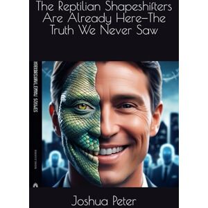 Peter, Joshua The Reptilian Shapeshifters Are Already Here—The Truth We Never Saw (Aliens and UFOs—Unveiled) Peter, Joshua The Reptilian Shapeshifters Are Already Here—The Truth We Never Saw (Aliens and UFOs—Unveiled)