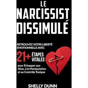 Dunn, Shelly Le Narcissist Dissimulé: Retrouvez Votre Liberté Emotionnelle avec 21+ Étapes Vitales pour Échapper aux Abus, à la Manipulation et au Contrôle Toxique (Collection Française) Dunn, Shelly Le Narcissist Dissimulé: Retrouvez Votre Liberté Emotionnelle avec 21+ Étapes Vitales pour Échapper aux Abus, à la Manipulation et au Contrôle Toxique (Collection Française)