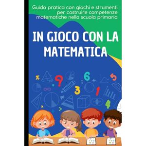 Oteri, Mario In gioco con la matematica: Guida pratica con giochi e strumenti per costruire le competenze matematiche nella scuola primaria Oteri, Mario In gioco con la matematica: Guida pratica con giochi e strumenti per costruire le competenze matematiche nella scuola primaria