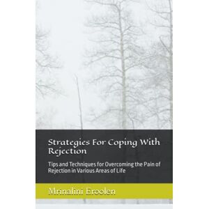 Eroolen, Mrinalini Strategies For Coping With Rejection: Tips and Techniques for Overcoming the Pain of Rejection in Various Areas of Life Eroolen, Mrinalini Strategies For Coping With Rejection: Tips and Techniques for Overcoming the Pain of Rejection in Various Areas of Life