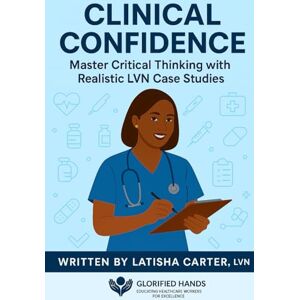 Carter, LaTisha Clinical Confidence: Master Critical Thinking with Realistic LVN Case Studies Carter, LaTisha Clinical Confidence: Master Critical Thinking with Realistic LVN Case Studies