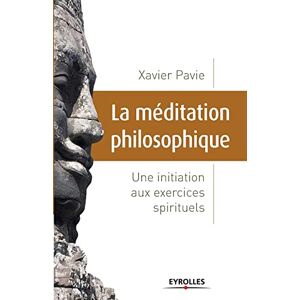 Pavie, Xavier La méditation philosophique: Une initiation aux exercices spirituels Pavie, Xavier La méditation philosophique: Une initiation aux exercices spirituels