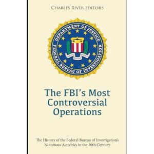 Charles River Editors The FBI’s Most Controversial Operations: The History of the Federal Bureau of Investigation’s Notorious Activities in the 20th Century Charles River Editors The FBI’s Most Controversial Operations: The History of the Federal Bureau of Investigation’s Notorious Activities in the 20th Century