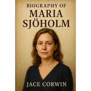 CORWIN, JACE BIOGRAPHY OF MARIA SJÖHOLM: THE LIFE, MUSIC, AND LEGACY OF A LIVING LEGEND CORWIN, JACE BIOGRAPHY OF MARIA SJÖHOLM: THE LIFE, MUSIC, AND LEGACY OF A LIVING LEGEND