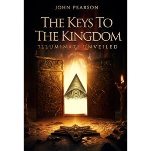 Pearson, John The Keys To The Kingdom: Illuminati Unveiled Pearson, John The Keys To The Kingdom: Illuminati Unveiled