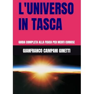 CAMPANI GINETTI, GIANFRANCO L'UNIVERSO IN TASCA: GUIDA COMPLETA ALLA FISICA PER MENTI CURIOSE (UNIVERSO TASCABILE) CAMPANI GINETTI, GIANFRANCO L'UNIVERSO IN TASCA: GUIDA COMPLETA ALLA FISICA PER MENTI CURIOSE (UNIVERSO TASCABILE)