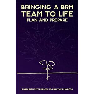 Institute, BRM Bringing a BRM Team to Life: Plan and Prepare (Bringing a BRM Team to Life Playbook Series) Institute, BRM Bringing a BRM Team to Life: Plan and Prepare (Bringing a BRM Team to Life Playbook Series)