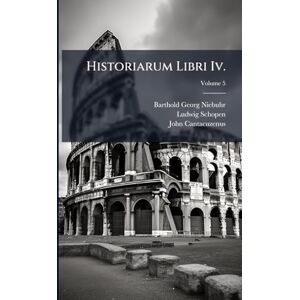 Niebuhr, Barthold Georg Historiarum Libri Iv. Niebuhr, Barthold Georg Historiarum Libri Iv.