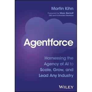 Kihn, Martin Agentforce: Harnessing the Agency of AI to Scale, Grow, and Lead Any Industry Kihn, Martin Agentforce: Harnessing the Agency of AI to Scale, Grow, and Lead Any Industry