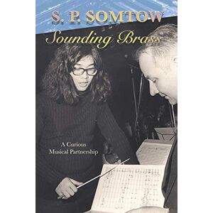 Somtow, S.P. Sounding Brass: A Curious Musical Partnership (The Curious Adventures of S.P. Somtow) Somtow, S.P. Sounding Brass: A Curious Musical Partnership (The Curious Adventures of S.P. Somtow)