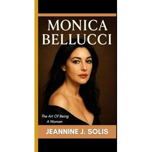 Solis MONICA BELLUCCI: The art of being a woman Solis MONICA BELLUCCI: The art of being a woman