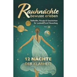 Nilly Rauhnächte bewusst erleben: 12 Nächte der Klarheit – Reflexion, Rituale & Geschichten für Loslassen und Neuanfang Nilly Rauhnächte bewusst erleben: 12 Nächte der Klarheit – Reflexion, Rituale & Geschichten für Loslassen und Neuanfang