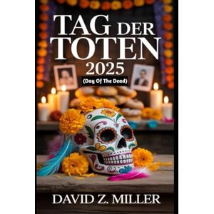 Z. MILLER, DAVID TAG DER TOTEN 2025: „Entdecken Sie die Feierlichkeiten zum Tag der Toten in Mexiko im Jahr 2025“ (Super Explore) Z. MILLER, DAVID TAG DER TOTEN 2025: „Entdecken Sie die Feierlichkeiten zum Tag der Toten in Mexiko im Jahr 2025“ (Super Explore)