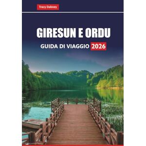 Dabney, Tracy GIRESUN E ORDU GUIDA DI VIAGGIO 2026: Esplora le principali attrazioni, spiagge, cucina locale ed esperienze culturali nel nord della Turchia Dabney, Tracy GIRESUN E ORDU GUIDA DI VIAGGIO 2026: Esplora le principali attrazioni, spiagge, cucina locale ed esperienze culturali nel nord della Turchia