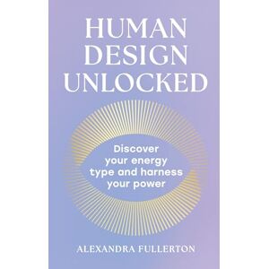 Fullerton, Alexandra Human Design Unlocked: 2025’s essential new self-improvement guide to harnessing your energy for personal growth, wellness and empowerment Fullerton, Alexandra Human Design Unlocked: 2025’s essential new self-improvement guide to harnessing your energy for personal growth, wellness and empowerment