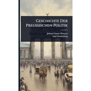 Droysen, Johann Gustav Geschichte Der Preussischen Politik Droysen, Johann Gustav Geschichte Der Preussischen Politik
