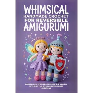 Garcia, Irwin Whimsical Handmade Crochet for Reversible Amigurumi: Make Fairies, Storybook Heroes, and Magical Toys That Flip Into Fun Double-Sided Creations Garcia, Irwin Whimsical Handmade Crochet for Reversible Amigurumi: Make Fairies, Storybook Heroes, and Magical Toys That Flip Into Fun Double-Sided Creations