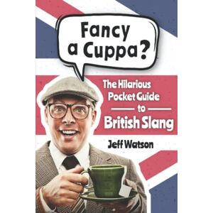 Watson, Jeff Fancy A Cuppa? British Slang 101: The Hilarious Guide to British Slang (Includes Must-Know Swear Words, Funny Expressions & Cockney Rhyming Slang) (Hilarious Slang 101) Watson, Jeff Fancy A Cuppa? British Slang 101: The Hilarious Guide to British Slang (Includes Must-Know Swear Words, Funny Expressions & Cockney Rhyming Slang) (Hilarious Slang 101)