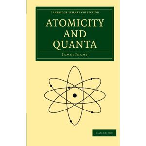 Jeans, James Atomicity and Quanta (Cambridge Library Collection Physical Sciences) Jeans, James Atomicity and Quanta (Cambridge Library Collection Physical Sciences)