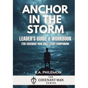 Philemon, R.A. Anchor in the Storm Leader's Guide & Workbook: Redeeming Manhood in a Sea of Change (A Covenant Man Bible Study Companion) (The Covenant Man) Philemon, R.A. Anchor in the Storm Leader's Guide & Workbook: Redeeming Manhood in a Sea of Change (A Covenant Man Bible Study Companion) (The Covenant Man)