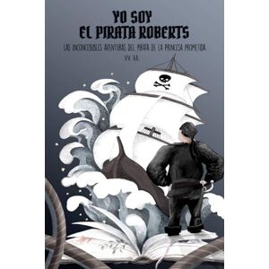Ripoll, Cassandra Yo soy el Pirata Roberts: Las inconcebibles aventuras del pirata de «La princesa prometida» Ripoll, Cassandra Yo soy el Pirata Roberts: Las inconcebibles aventuras del pirata de «La princesa prometida»