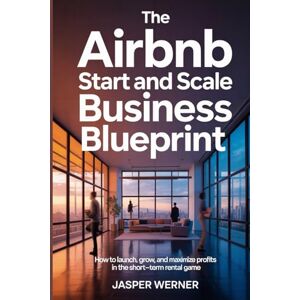 Werner, Jasper The Airbnb start and Scale Business Blueprint: How to Launch, Grow, and Maximize Profits in the Short-Term Rental Game Werner, Jasper The Airbnb start and Scale Business Blueprint: How to Launch, Grow, and Maximize Profits in the Short-Term Rental Game