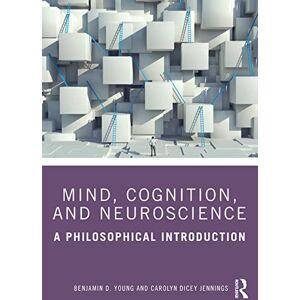 Young, Benjamin D. Mind, Cognition, and Neuroscience: A Philosophical Introduction Young, Benjamin D. Mind, Cognition, and Neuroscience: A Philosophical Introduction