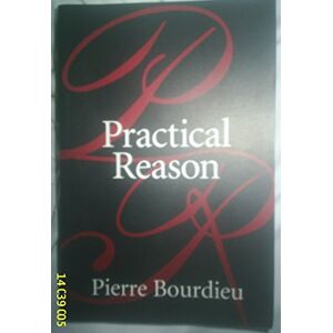 Bourdieu, Pierre Practical Reason: On the Theory of Action Bourdieu, Pierre Practical Reason: On the Theory of Action