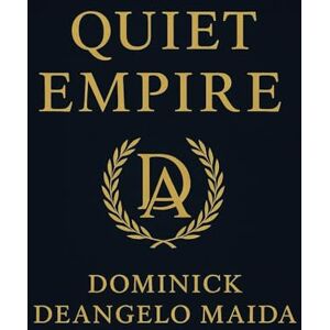 Maida, Dominick DeAngelo Quiet Empire: From Owner-Operator to Empire Architect (Quiet Wealth) Maida, Dominick DeAngelo Quiet Empire: From Owner-Operator to Empire Architect (Quiet Wealth)