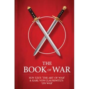 The Book of War : SunTzu's "The Art of War" & Karl Von Clausewitz's "On War The Book of War : SunTzu's "The Art of War" & Karl Von Clausewitz's "On War