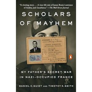 Guiet, Daniel C. Scholars of Mayhem: My Father's Secret War in Nazi-Occupied France Guiet, Daniel C. Scholars of Mayhem: My Father's Secret War in Nazi-Occupied France