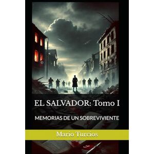 Turcios, Mario EL SALVADOR: Tomo I: MEMORIAS DE UN SOBREVIVIENTE Turcios, Mario EL SALVADOR: Tomo I: MEMORIAS DE UN SOBREVIVIENTE