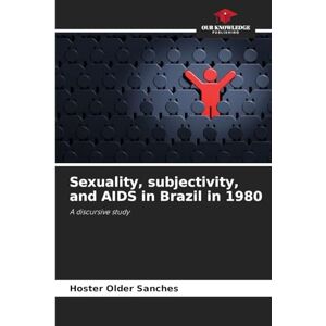 Sanches, Hoster Older Sexuality, subjectivity, and AIDS in Brazil in 1980: A discursive study Sanches, Hoster Older Sexuality, subjectivity, and AIDS in Brazil in 1980: A discursive study