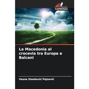 Stankovic Pejnovic, Vesna La Macedonia al crocevia tra Europa e Balcani Stankovic Pejnovic, Vesna La Macedonia al crocevia tra Europa e Balcani