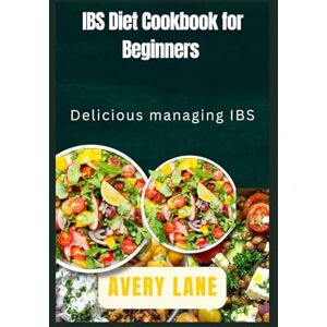 Avery IBS Diet Cookbook for beginners: Delicious Managing IBS Avery IBS Diet Cookbook for beginners: Delicious Managing IBS