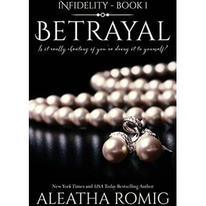 Romig, Aleatha Betrayal: 1 (Infidelity) Romig, Aleatha Betrayal: 1 (Infidelity)