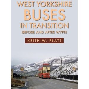 Platt, Keith W. West Yorkshire Buses in Transition: Before and After WYPTE Platt, Keith W. West Yorkshire Buses in Transition: Before and After WYPTE