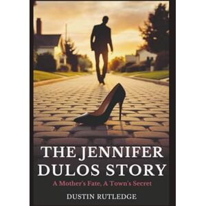 Rutledge, Dustin The Jennifer Dulos Story: A Mother's Fate, A Town's Secret Rutledge, Dustin The Jennifer Dulos Story: A Mother's Fate, A Town's Secret