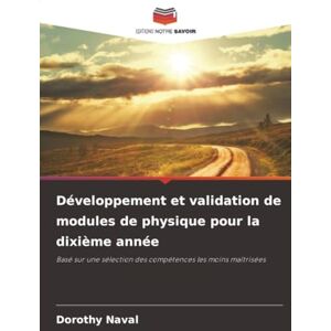 Naval, Dorothy Développement et validation de modules de physique pour la dixième année: Basé sur une sélection des compétences les moins maîtrisées Naval, Dorothy Développement et validation de modules de physique pour la dixième année: Basé sur une sélection des compétences les moins maîtrisées
