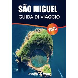 J. Weir, Floyd SÃO MIGUEL GUIDA DI VIAGGIO 2025: Vivere la cultura, la storia, il cibo, i paesaggi, i mercati e i consigli locali per i visitatori dell'isola verde delle Azzorre. J. Weir, Floyd SÃO MIGUEL GUIDA DI VIAGGIO 2025: Vivere la cultura, la storia, il cibo, i paesaggi, i mercati e i consigli locali per i visitatori dell'isola verde delle Azzorre.