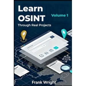 Wright, Frank Learn OSINT Through Real Projects: People, Social Media and Web Footprint Investigations for Cybersecurity Beginners (The Practical OSINT for Cybersecurity Series) Wright, Frank Learn OSINT Through Real Projects: People, Social Media and Web Footprint Investigations for Cybersecurity Beginners (The Practical OSINT for Cybersecurity Series)