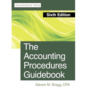 Bragg, Steven M. The Accounting Procedures Guidebook: Sixth Edition Bragg, Steven M. The Accounting Procedures Guidebook: Sixth Edition
