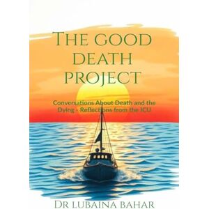Dr Lubaina Bahar The Good Death Project: Conversations about death and the dying Reflections from the ICU Dr Lubaina Bahar The Good Death Project: Conversations about death and the dying Reflections from the ICU