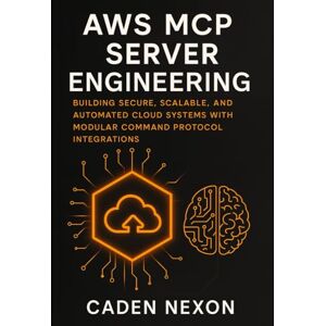 Nexon, Caden AWS MCP Server Engineering: Building Secure, Scalable, and Automated Cloud Systems with Modular Command Protocol Integrations: 1 (The MCP Engineering Blueprint Series) Nexon, Caden AWS MCP Server Engineering: Building Secure, Scalable, and Automated Cloud Systems with Modular Command Protocol Integrations: 1 (The MCP Engineering Blueprint Series)