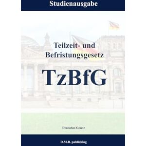 Gesetz, Deutsches Teilzeit- und Befristungsgesetz TzBfG: Studienausgabe NEU Gesetz, Deutsches Teilzeit- und Befristungsgesetz TzBfG: Studienausgabe NEU