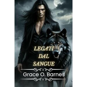 Barnes, Grace O. Legati dal Sangue: La lotta di un lupo mannaro per la libertà e la redenzione tra bugie, potere e desiderio proibito (Serie Legati dalla Luna) Barnes, Grace O. Legati dal Sangue: La lotta di un lupo mannaro per la libertà e la redenzione tra bugie, potere e desiderio proibito (Serie Legati dalla Luna)