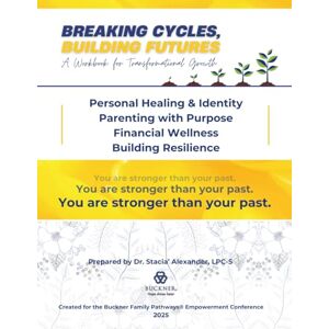Alexander LPC-S, Dr. Stacia' Breaking Cycles Building Futures: A Workbook for Transformational Growth Alexander LPC-S, Dr. Stacia' Breaking Cycles Building Futures: A Workbook for Transformational Growth