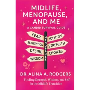 Rodgers, Dr. Alina A. Midlife, Menopause, and Me: A Candid Survival Guide: Finding Strength, Wisdom, and Self in this Midlife Transition Rodgers, Dr. Alina A. Midlife, Menopause, and Me: A Candid Survival Guide: Finding Strength, Wisdom, and Self in this Midlife Transition