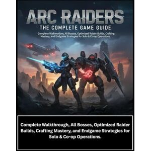 White, Calvin M. White M ARC RAIDERS:THE COMPLETE GAME GUIDE: Complete Walkthrough, All Bosses, Optimized Raider Builds, Crafting Mastery, and Endgame Strategies for Solo & Co-op Operations. White, Calvin M. White M ARC RAIDERS:THE COMPLETE GAME GUIDE: Complete Walkthrough, All Bosses, Optimized Raider Builds, Crafting Mastery, and Endgame Strategies for Solo & Co-op Operations.
