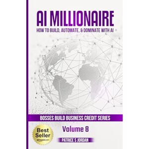 Jordan, Patrice S AI Millionaire: How to Build, Automate, and Dominate with AI (Bosses Build Business Credit) Jordan, Patrice S AI Millionaire: How to Build, Automate, and Dominate with AI (Bosses Build Business Credit)